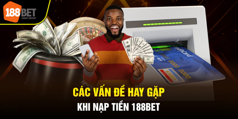 Các vấn đề hay gặp khi nạp tiền 188BET