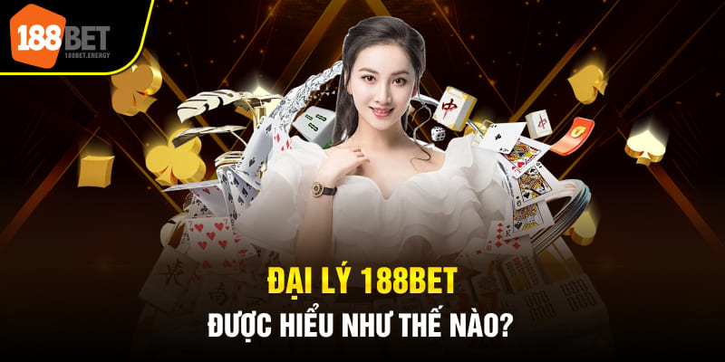 Đại lý 188Bet được hiểu như thế nào? 