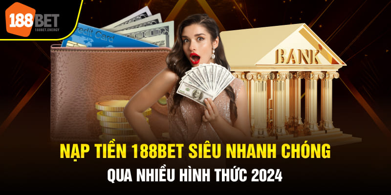 Nạp Tiền 188BET Siêu Nhanh Chóng Qua Nhiều Hình Thức 2024
