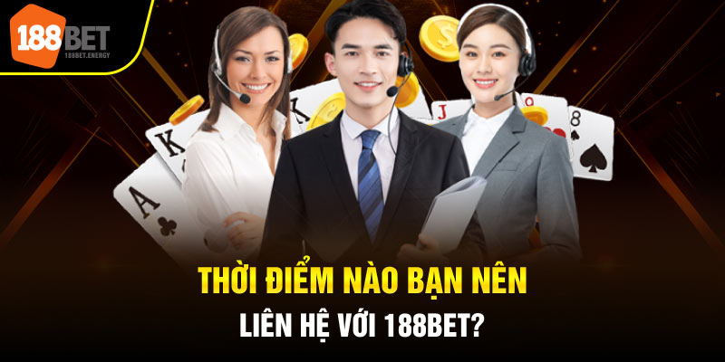 Thời điểm nào bạn nên liên hệ với 188Bet?