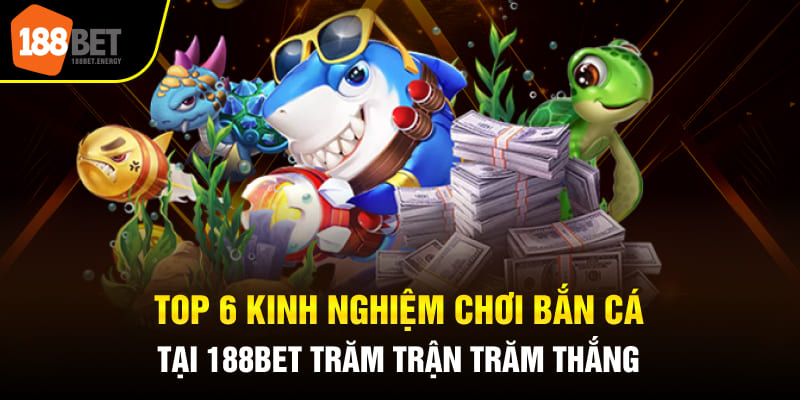 Top 6 Kinh Nghiệm Chơi Bắn Cá Tại 188BET Trăm Trận Trăm Thắng